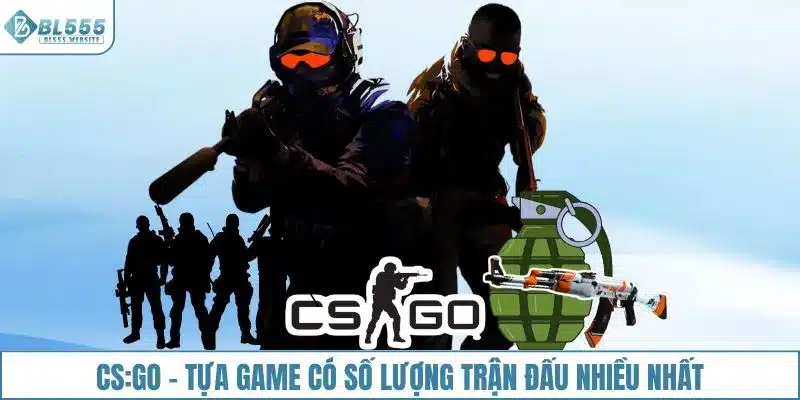 CS:GO - Tựa game có số lượng trận đấu nhiều nhất tại thể thao Esport BL555
