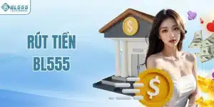 Rút Tiền BL555 – Nhanh Chóng, An Toàn, Không Lo Mất Phí Ẩn